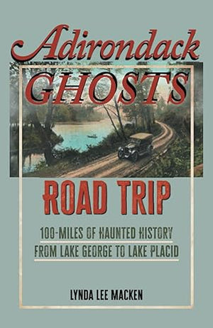Adirondack Ghosts Road Trip by Lynda Lee Macken