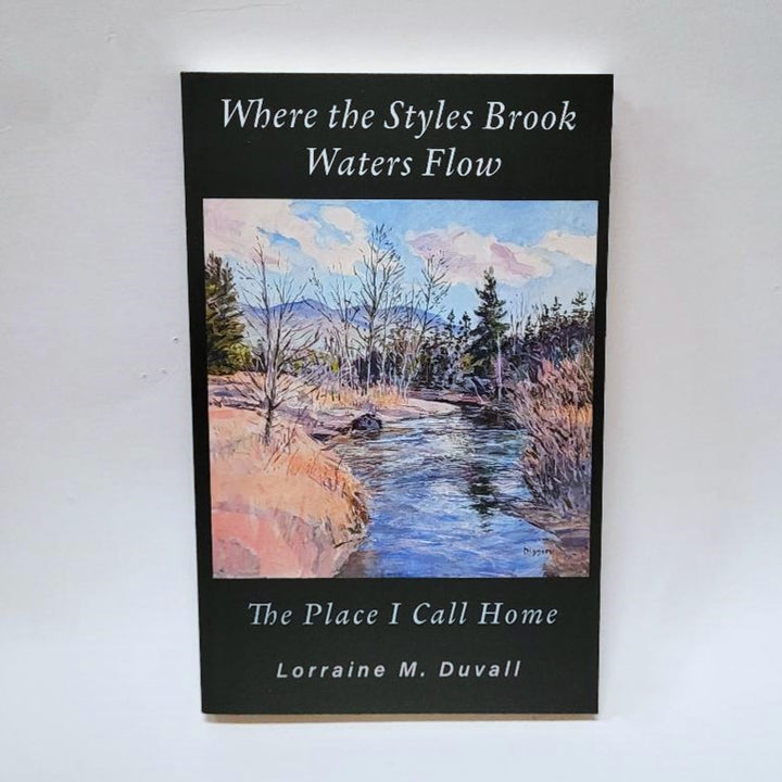 Where the Styles Brook Waters Flow: The Place I Call Home by Lorraine Duvall
