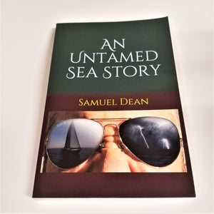 Flat book cover top half white text An Untamed Sea Story above brown bottom outline with the author's name Samuel Dean in yellow type above a photo close-up of a person's eyes and nose. The person is wearing sunglasses with a sailboat reflected in one lens and black-and-white streaming fireworks or explosions over water in the other lens.